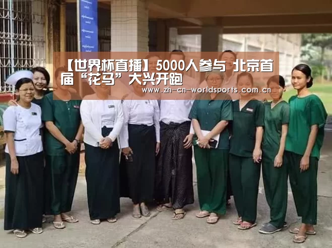 【世界杯直播】5000人参与 北京首届“花马”大兴开跑(图4) 比赛集锦