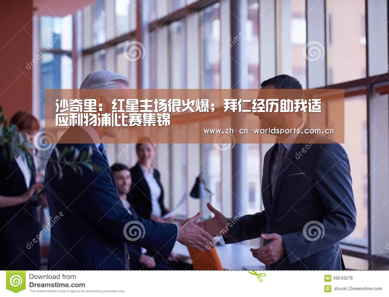 沙奇里:红星主场很火爆;拜仁经历助我适应利物浦|比赛集锦(图1) 比赛集锦